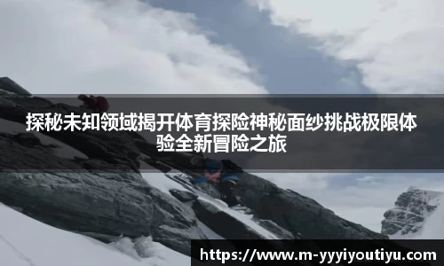 探秘未知领域揭开体育探险神秘面纱挑战极限体验全新冒险之旅